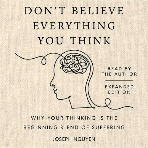 [Audiobook] Don't Believe Everything You Think (Expanded Edition): Why Your Thinking Is The Beginning & End Of Suffering